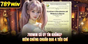 789WIN Có Uy Tín Không? Kiểm Chứng Chuẩn Qua 4 Tiêu Chí